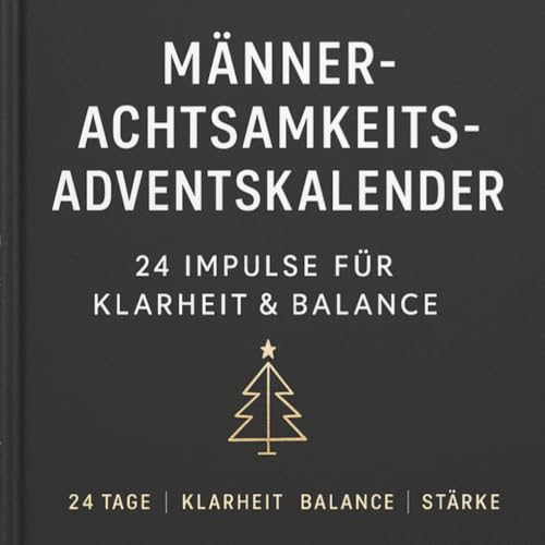 Männer-Achtsamkeits-Adventskalender - 24 Impulse für Klarheit & Balance | Reflexion, Energie & Wachstum | Der bewusste Weg für Männer zu Fokus, ... für Präsenz, Stärke und inneres Wachstum